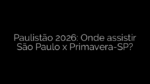 ​Paulistão 2026: Onde assistir São Paulo x Primavera-SP? 